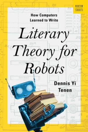 Literary Theory for Robots by Dennis Yi Tenen