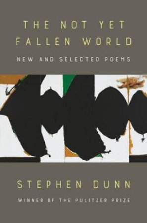 The Not Yet Fallen World by Stephen Dunn