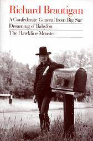 Richard Brautigan : a Confederate General from Big Sur, Dreaming of Babylon, and  the Hawkline Monster by BRAUTIGAN RICHARD