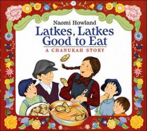 Latkes, Latkes, Good to Eat by HOWLAND NAOMI