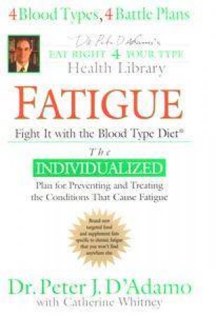 Fatigue: Fight It With The Blood Type Diet by Peter J D'Adamo