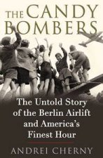 The Candy Bombers The Untold Story Of the Berlin Airlift  Americas   Finest Hour