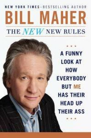 The New New Rules: A Funny Look at How Everybody but Me Has Their Head by Bill Maher