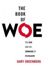 The Book of Woe The DSM and the Unmaking of Psychiatry