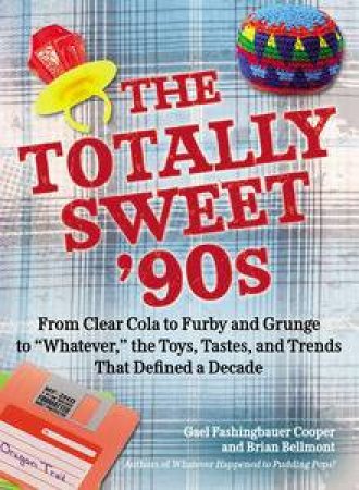 The Totally Sweet 90s: From Clear Cola to Furby, and Grunge to \