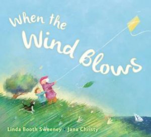 When the Wind Blows by Linda Booth Sweeny & Jana Christy