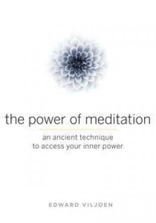 The Power of Meditation: An Ancient Technique to Access Your Inner Power by Edward Viljoen