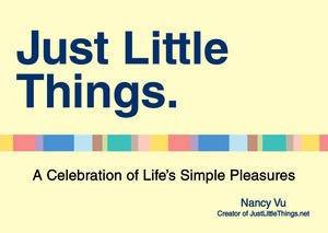 Just Little Things: A Celebration of Life's Simple Pleasures by Nancy Vu