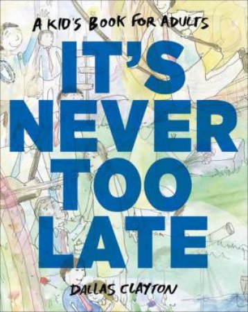 It's Never Too Late by Dallas Clayton