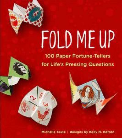 Fold Me Up: 100 Paper Fortune-Tellers for Life's Pressing Questions by Michelle Taute