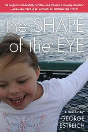 The Shape of the Eye: A Memoir by George Estreich