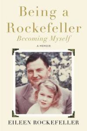 Being a Rockefeller, Becoming Myself by Eileen Rockefeller