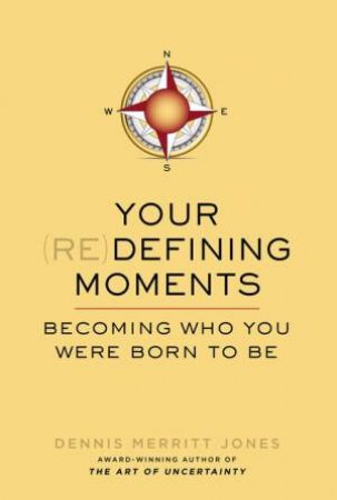 Your Redefining Moments: Becoming Who You Were Born to Be by Dennis Merritt Jones