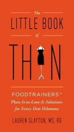 The Little Book of Thin: Foodtrainers Plan-It-to-Lose-It Solutions for Every Diet Dilemma by Lauren Slayton