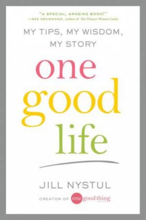 One Good Life: My Tips, My Wisdom, My Story by Jull Nystul