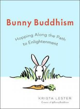 Bunny Buddhism: Hopping Along the Path to Enlightenment by Krista Lester