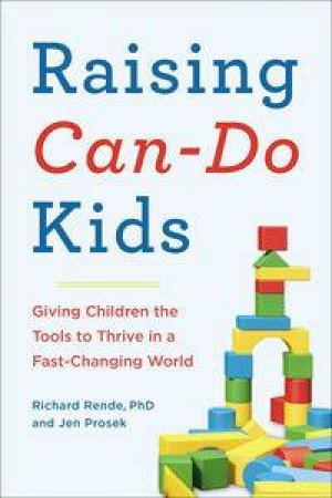 Raising Can-Do Kids: Giving Children the Tools to Thrive in a Fast-Changing World by Richard; Prosek, Jen Rende