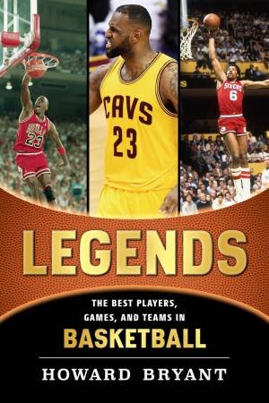 Legends: The Best Players, Games, And Teams In Basketball by Howard Bryant