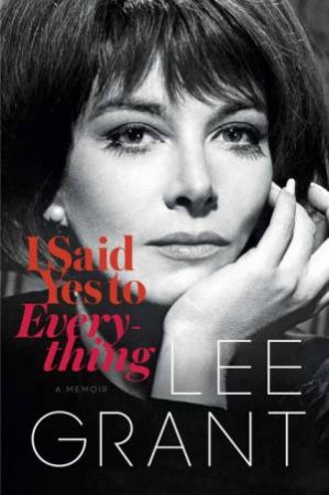 I Said Yes to Everything by Lee Grant