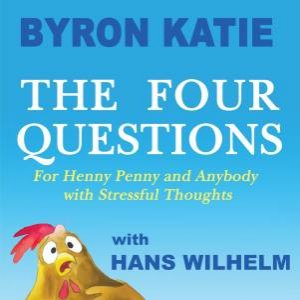 The Four Questions: For Henny Penny And Anybody With Stressful Thoughts by Byron Katie