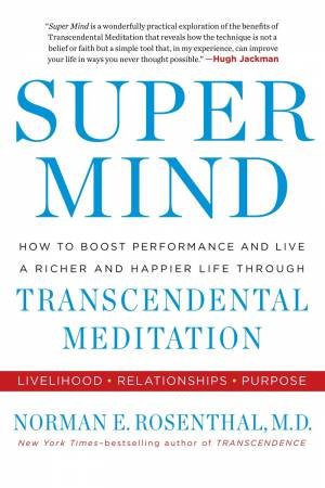 Super Mind: How to Boost Performance and Live a Richer and Happier Life Through Transcendental Meditation by Norman E Rosenthal