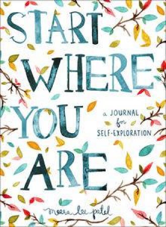 Start Where You Are: A Journal for Self-Exploration by Meera Lee Patel