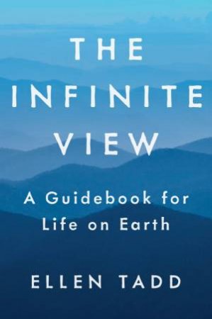 Infinite View: A Guidebook for Life on Earth The by Eric;Tadd, Ellen; Swanson