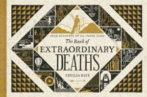 The Book Of Extraordinary Deaths: True Accounts of Ill-Fated Lives by Cecilia Ruiz