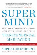 Super Mind How to Boost Performance and Live a Richer and Happier Life Through Transcendental Meditation