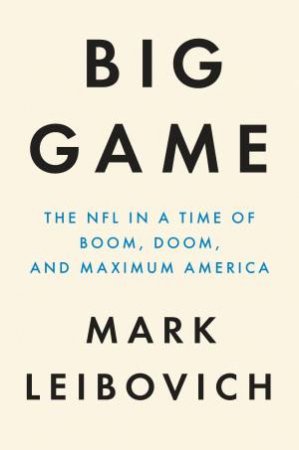 Big Game: The NFL In Dangerous Times by Mark Leibovich