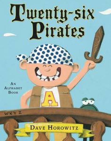 Twenty-six Pirates: An Alphabet Book by Dave Horowitz