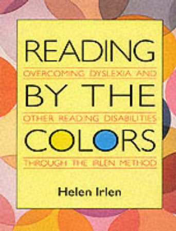 Reading By The Colors: Overcoming Reading Difficulties by Helen Irlen