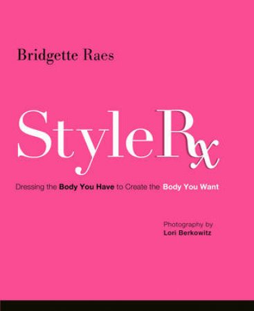 Style Rx: Dressing The Body You Have To Create The Body You Want by Bridgette Raes