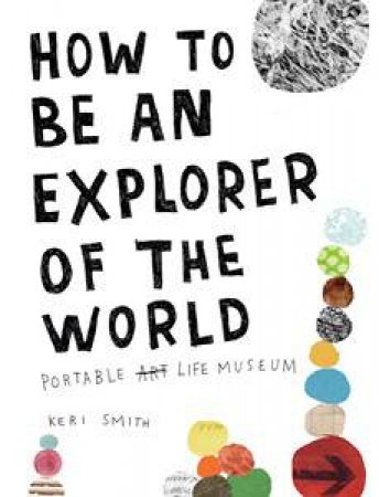 How to Be an Explorer of the World: Portable Life Museum by Keri Smith