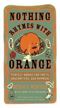 Nothing Rhymes with Orange: Perfect Words for Poets, Songwriters and Rhymers by Bessie G Redfield & Hope Vestergaard