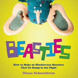 Beasties: How to Make 22 Mischievous Monsters that Go Bump in the Night by Diana Schoenbrun