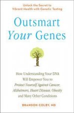 Outsmart Your Genes How Understanding Your DNA Will Empower You to Protect Yourself