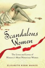 Scandalous Women The Lives and Loves of Historys Most Notorious Women