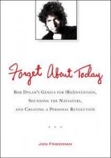 Forget About Today Bob Dylans Genius for Reinvention Shunning the  Naysayers and Creating a Personal Revolution