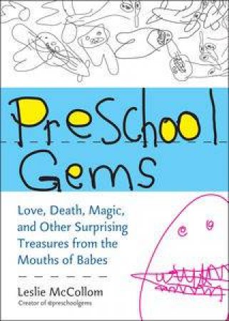 Preschool Gems:Love, Death, Magic, and Other Surprising Treasures from the Mouths of Babes by Leslie McCollom