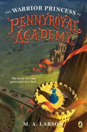 The Warrior Princess Of Pennyroyal Academy by M. A. Larson