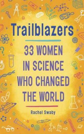 Trailblazers: 33 Women In Science Who Changed The World by Rachel Swaby