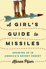 Girls Guide To Missiles Growing Up in Americas Secret Desert A