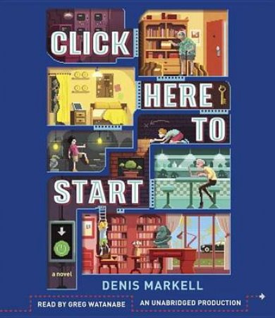 Click Here To Start (A Novel) by Denis Markell