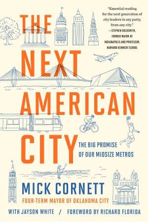 The Next American City: The Big Promise Of Our Midsize Metros by Mick Cornett & Jayson White