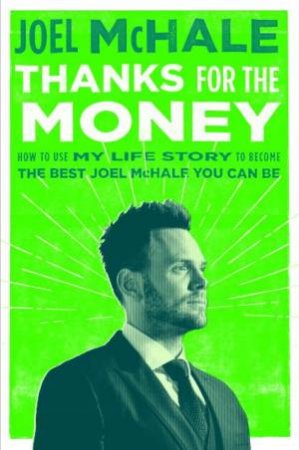 Thanks For The Money: How to Use My Life Story to Become the Best Joel McHale You Can Be by Joel McHale