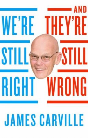 We're Still Right - And They're Still Wrong by James Carville