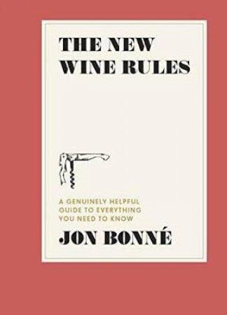 The New Wine Rules: A Genuinely Helpful Guide to Everything You Need to Know by Jon ionne