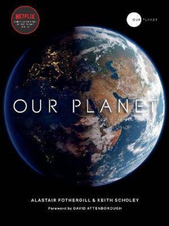 Our Planet by Alastair Fothergill & Keith Scholey