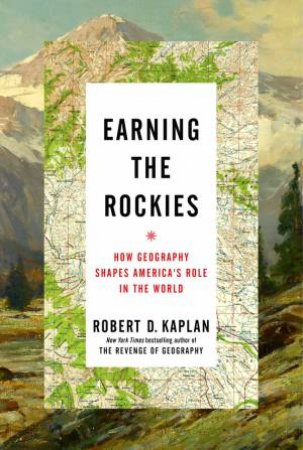 Earning The Rockies by Robert D. Kaplan